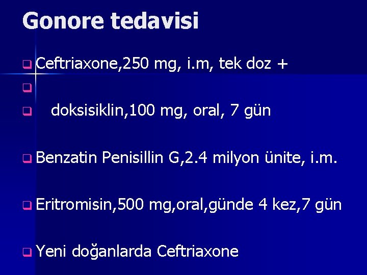 Gonore tedavisi q Ceftriaxone, 250 mg, i. m, tek doz + q q doksisiklin,