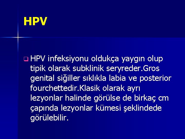 HPV q HPV infeksiyonu oldukça yaygın olup tipik olarak subklinik seryreder. Gros genital siğiller
