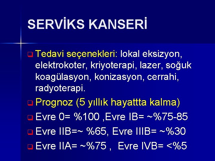 SERVİKS KANSERİ q Tedavi seçenekleri: lokal eksizyon, elektrokoter, kriyoterapi, lazer, soğuk koagülasyon, konizasyon, cerrahi,