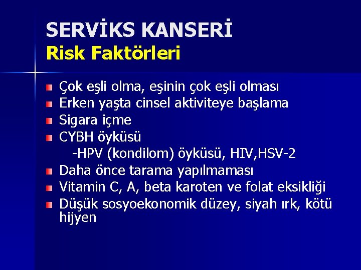 SERVİKS KANSERİ Risk Faktörleri Çok eşli olma, eşinin çok eşli olması Erken yaşta cinsel