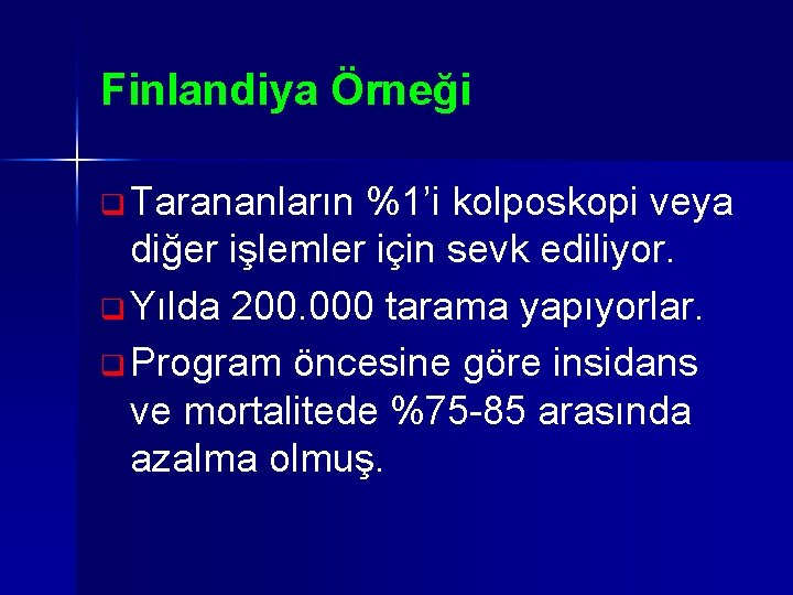 Finlandiya Örneği q Tarananların %1’i kolposkopi veya diğer işlemler için sevk ediliyor. q Yılda