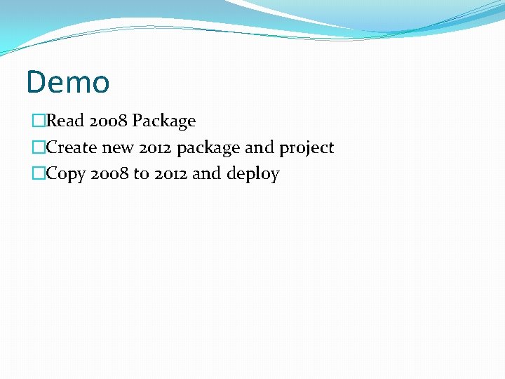 Demo �Read 2008 Package �Create new 2012 package and project �Copy 2008 to 2012
