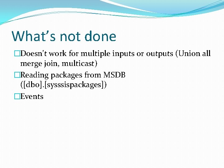 What’s not done �Doesn’t work for multiple inputs or outputs (Union all merge join,