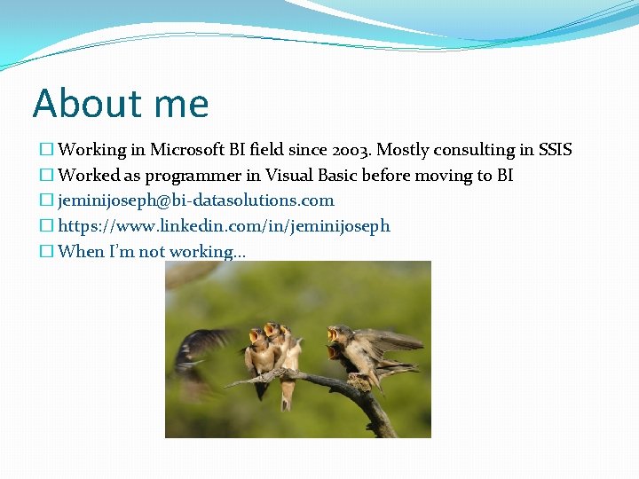 About me � Working in Microsoft BI field since 2003. Mostly consulting in SSIS