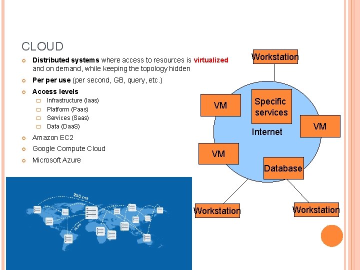 CLOUD Distributed systems where access to resources is virtualized and on demand, while keeping