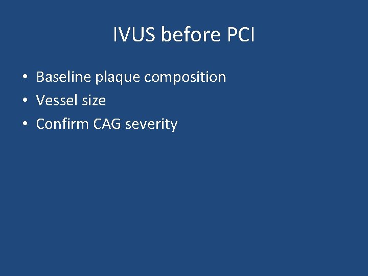 IVUS before PCI • Baseline plaque composition • Vessel size • Confirm CAG severity