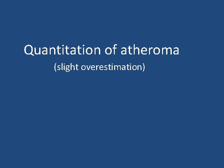  Quantitation of atheroma (slight overestimation) 