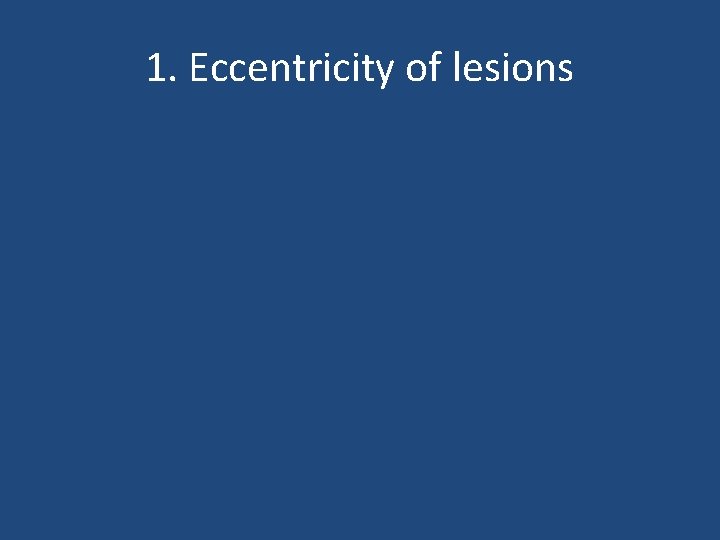 1. Eccentricity of lesions 