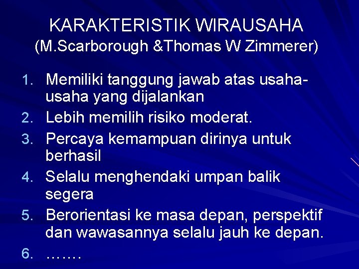 KARAKTERISTIK WIRAUSAHA (M. Scarborough &Thomas W Zimmerer) 1. Memiliki tanggung jawab atas usaha 2.