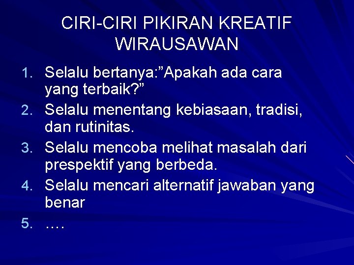 CIRI-CIRI PIKIRAN KREATIF WIRAUSAWAN 1. Selalu bertanya: ”Apakah ada cara 2. 3. 4. 5.