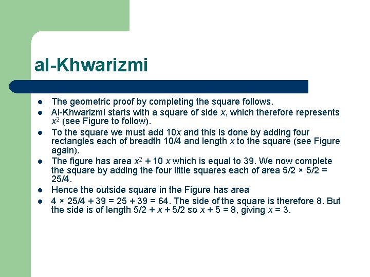 al-Khwarizmi l l l The geometric proof by completing the square follows. Al-Khwarizmi starts