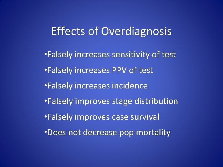 Effects of Overdiagnosis • Falsely increases sensitivity of test • Falsely increases PPV of