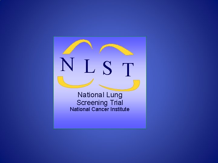N LS T National Lung Screening Trial National Cancer Institute 