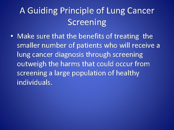 A Guiding Principle of Lung Cancer Screening • Make sure that the benefits of