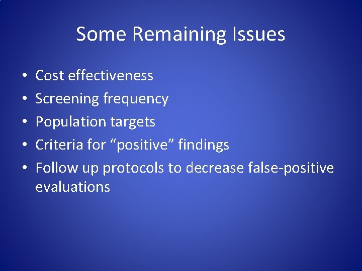 Some Remaining Issues • • • Cost effectiveness Screening frequency Population targets Criteria for