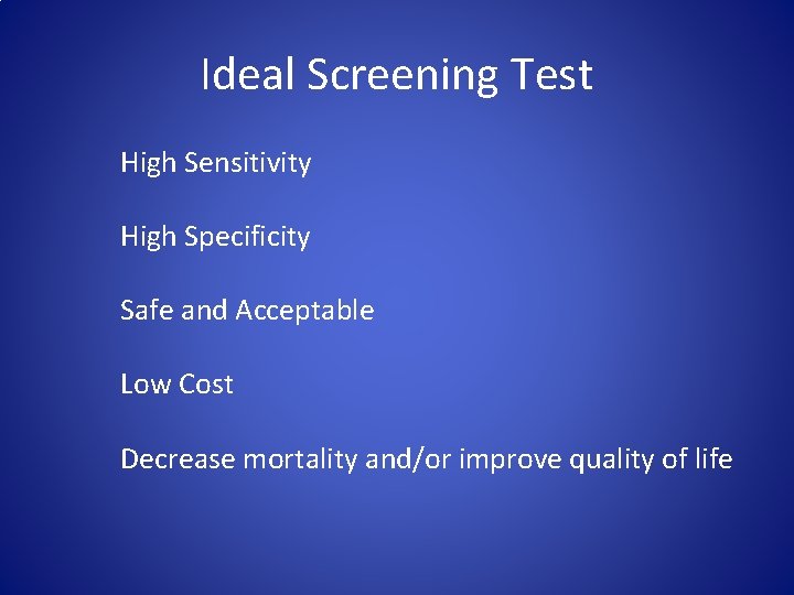 Ideal Screening Test High Sensitivity High Specificity Safe and Acceptable Low Cost Decrease mortality