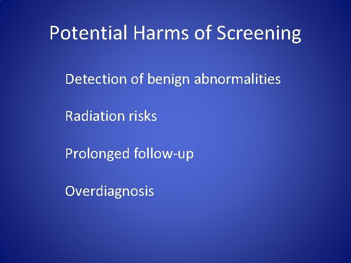 Potential Harms of Screening Detection of benign abnormalities Radiation risks Prolonged follow-up Overdiagnosis 