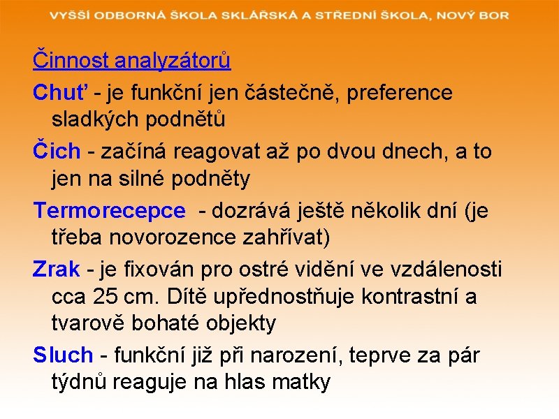 Činnost analyzátorů Chuť - je funkční jen částečně, preference sladkých podnětů Čich - začíná