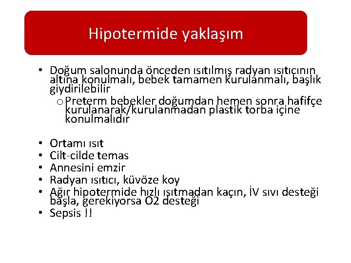 Hipotermide yaklaşım • Doğum salonunda önceden ısıtılmış radyan ısıtıcının altına konulmalı, bebek tamamen kurulanmalı,