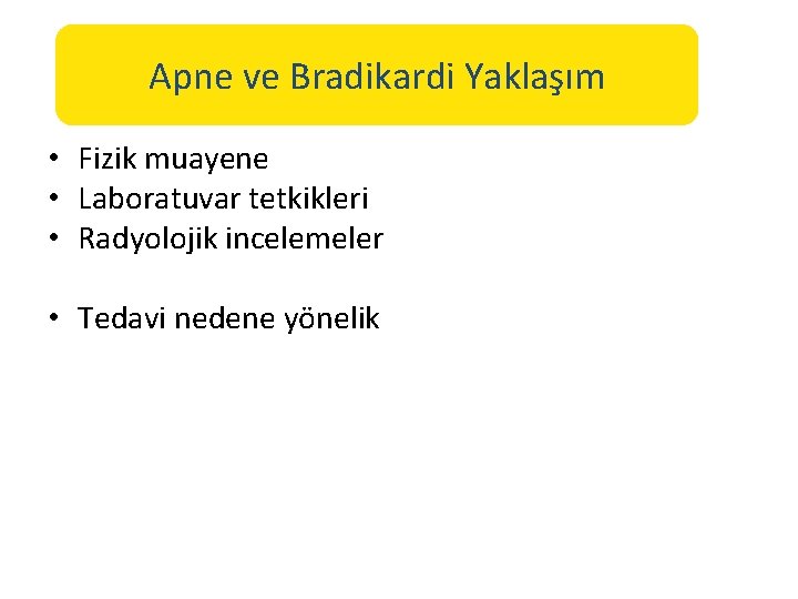 Apne ve Bradikardi Yaklaşım • Fizik muayene • Laboratuvar tetkikleri • Radyolojik incelemeler •