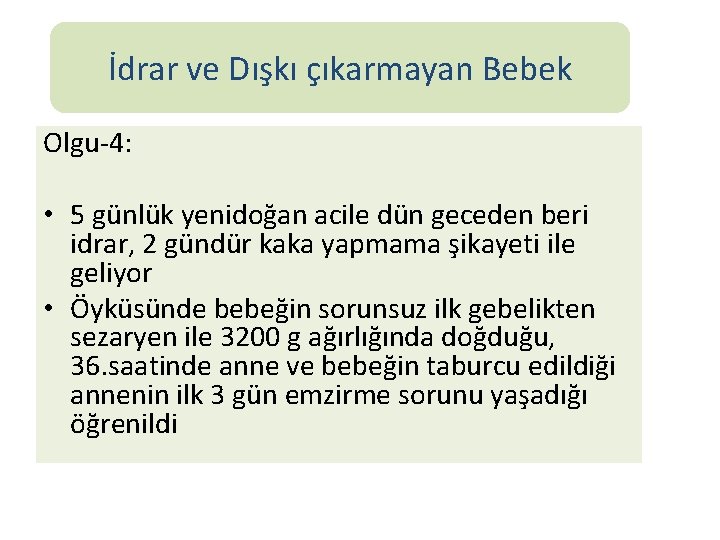 İdrar ve Dışkı çıkarmayan Bebek Olgu-4: • 5 günlük yenidoğan acile dün geceden beri