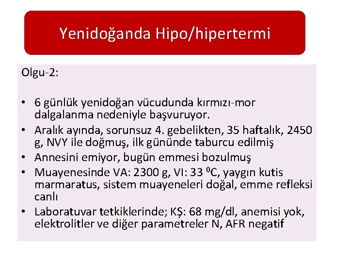 Yenidoğanda Hipo/hipertermi Olgu-2: • 6 günlük yenidoğan vücudunda kırmızı-mor dalgalanma nedeniyle başvuruyor. • Aralık