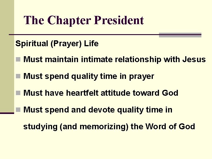 The Chapter President Spiritual (Prayer) Life n Must maintain intimate relationship with Jesus n