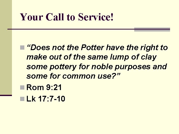 Your Call to Service! n “Does not the Potter have the right to make