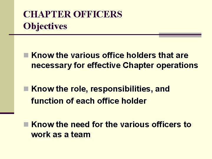 CHAPTER OFFICERS Objectives n Know the various office holders that are necessary for effective