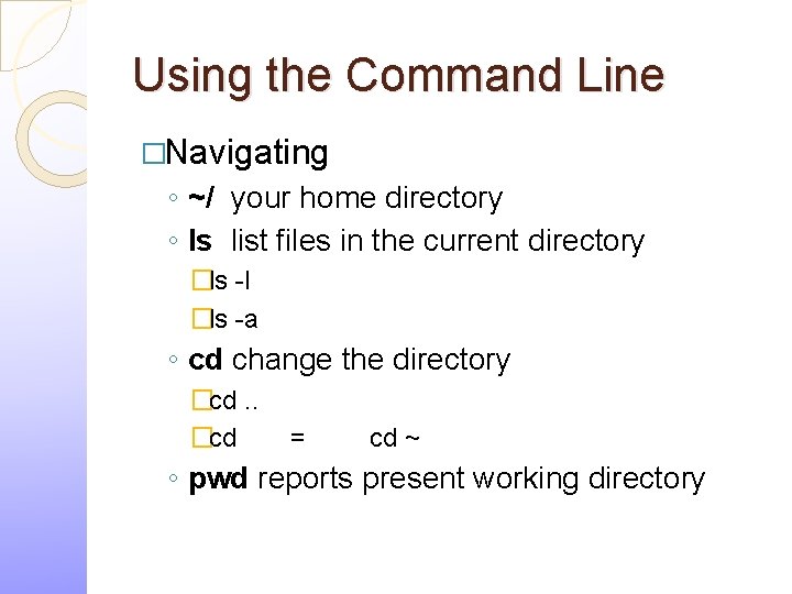 Using the Command Line �Navigating ◦ ~/ your home directory ◦ ls list files