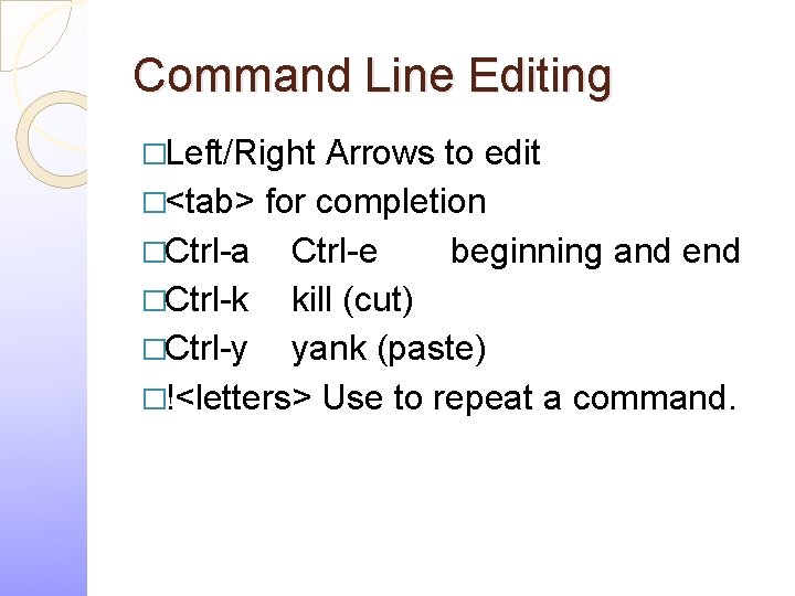 Command Line Editing �Left/Right Arrows to edit �<tab> for completion �Ctrl-a Ctrl-e beginning and