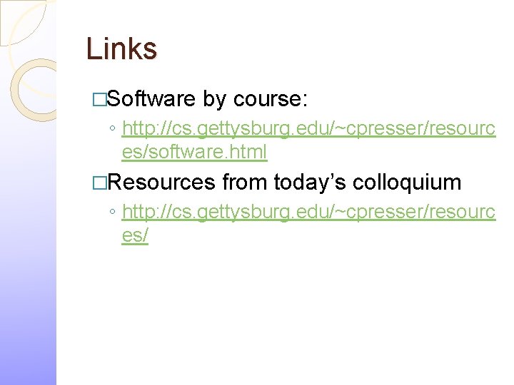 Links �Software by course: ◦ http: //cs. gettysburg. edu/~cpresser/resourc es/software. html �Resources from today’s