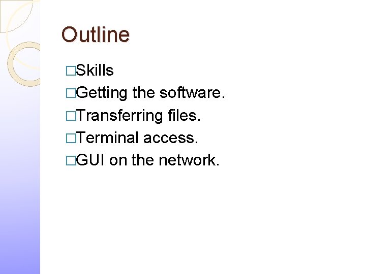 Outline �Skills �Getting the software. �Transferring files. �Terminal access. �GUI on the network. 