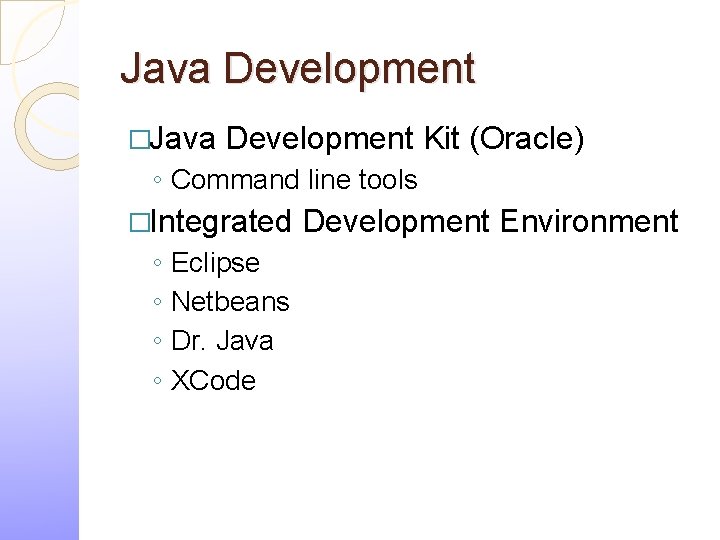 Java Development �Java Development Kit (Oracle) ◦ Command line tools �Integrated ◦ ◦ Eclipse