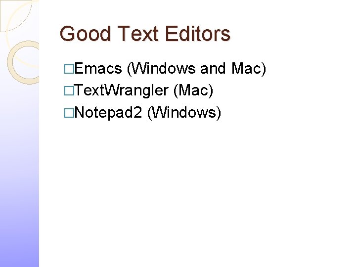 Good Text Editors �Emacs (Windows and Mac) �Text. Wrangler (Mac) �Notepad 2 (Windows) 