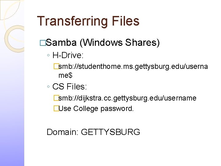 Transferring Files �Samba (Windows Shares) ◦ H-Drive: �smb: //studenthome. ms. gettysburg. edu/userna me$ ◦