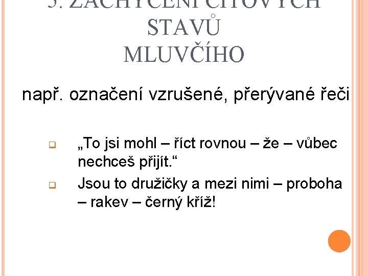 5. ZACHYCENÍ CITOVÝCH STAVŮ MLUVČÍHO např. označení vzrušené, přerývané řeči q q „To jsi