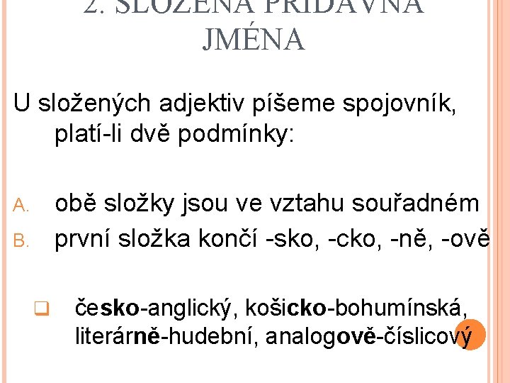 2. SLOŽENÁ PŘÍDAVNÁ JMÉNA U složených adjektiv píšeme spojovník, platí-li dvě podmínky: obě složky