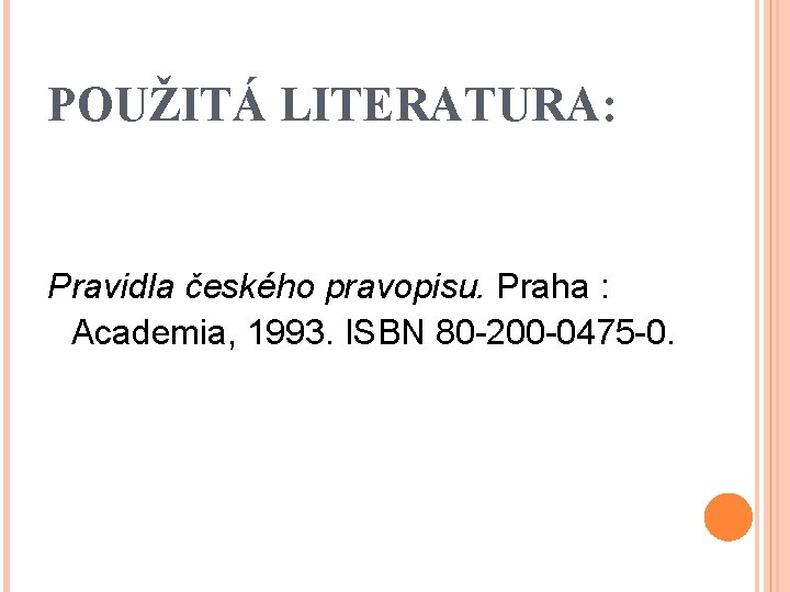 POUŽITÁ LITERATURA: Pravidla českého pravopisu. Praha : Academia, 1993. ISBN 80 -200 -0475 -0.