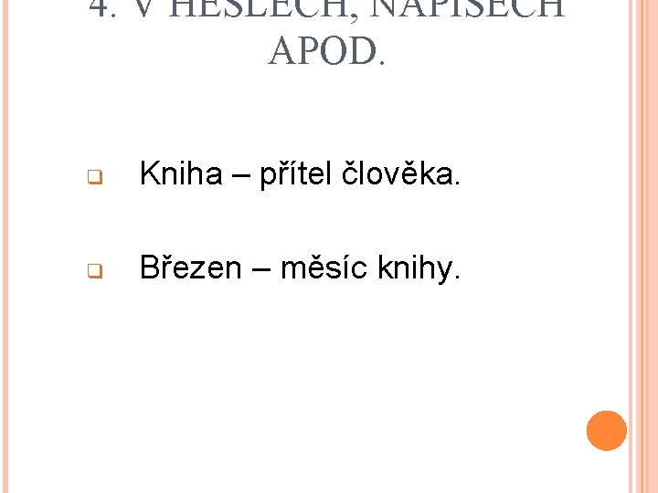 4. V HESLECH, NÁPISECH APOD. q Kniha – přítel člověka. q Březen – měsíc