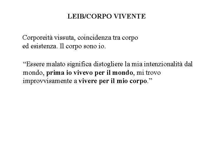 LEIB/CORPO VIVENTE Corporeità vissuta, coincidenza tra corpo ed esistenza. Il corpo sono io. “Essere