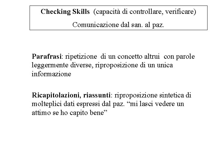 Checking Skills (capacità di controllare, verificare) Comunicazione dal san. al paz. Parafrasi: ripetizione di
