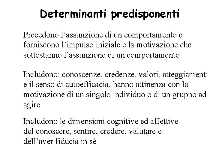 Determinanti predisponenti Precedono l’assunzione di un comportamento e forniscono l’impulso iniziale e la motivazione