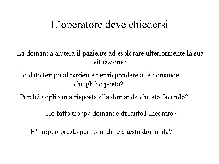 L’operatore deve chiedersi La domanda aiuterà il paziente ad esplorare ulteriormente la sua situazione?