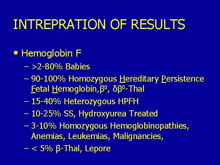 INTREPRATION OF RESULTS • Hemoglobin F – >2 -80% Babies – 90 -100% Homozygous