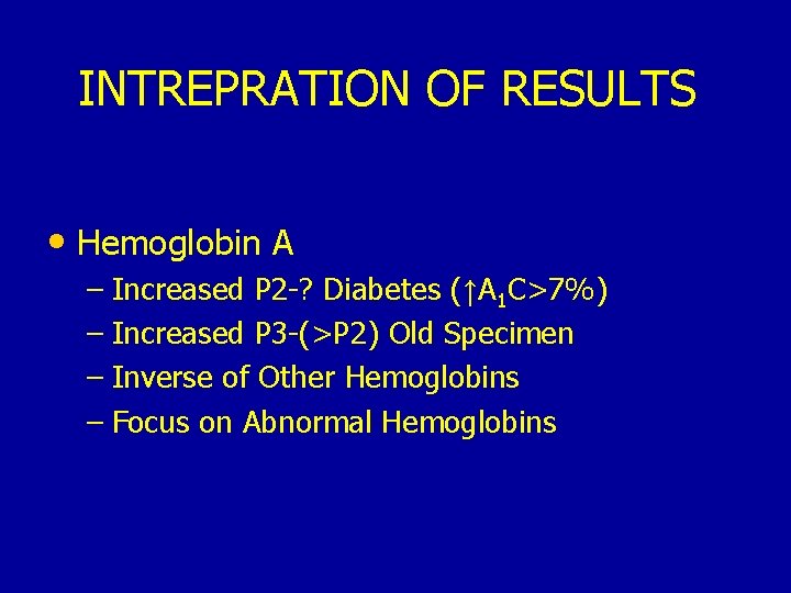INTREPRATION OF RESULTS • Hemoglobin A – Increased P 2 -? Diabetes (↑A 1