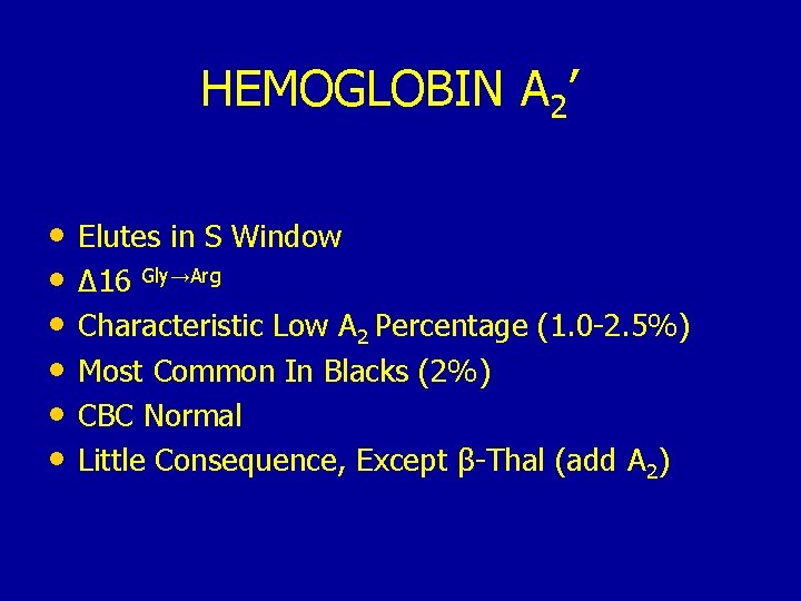 HEMOGLOBIN A 2’ • Elutes in S Window • Δ 16 Gly→Arg • Characteristic
