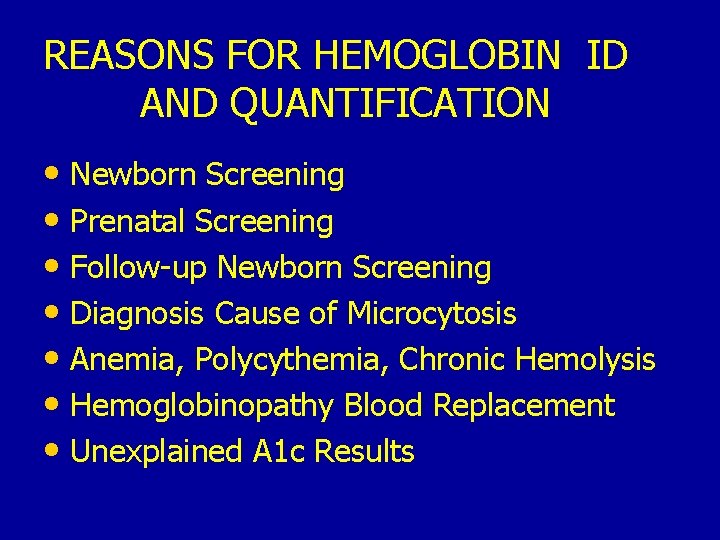 REASONS FOR HEMOGLOBIN ID AND QUANTIFICATION • Newborn Screening • Prenatal Screening • Follow-up