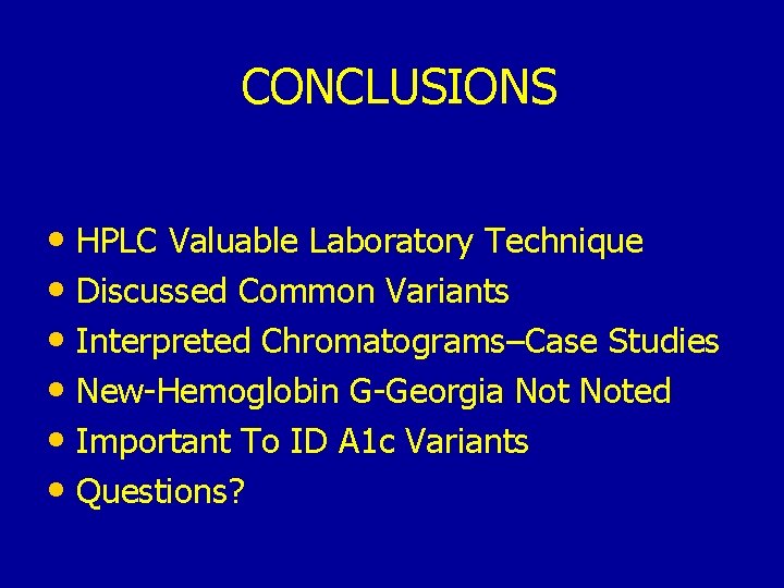 CONCLUSIONS • HPLC Valuable Laboratory Technique • Discussed Common Variants • Interpreted Chromatograms–Case Studies