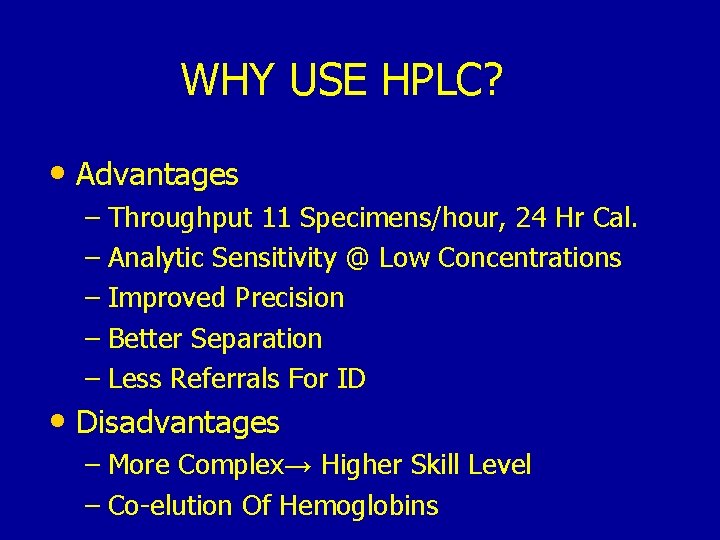 WHY USE HPLC? • Advantages – Throughput 11 Specimens/hour, 24 Hr Cal. – Analytic